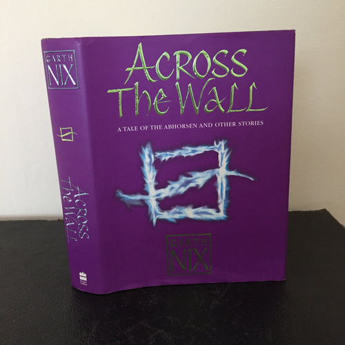 Across The Wall. A Tale of the Abhorsen and Other Stories
